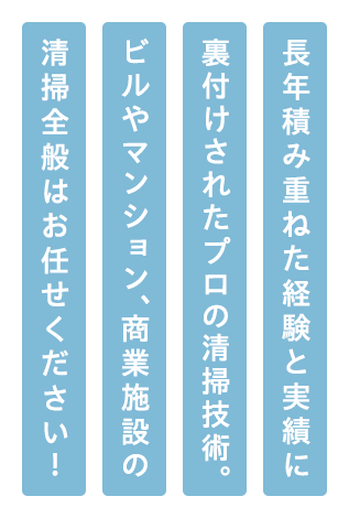 長年積み重ねた経験と実績に裏付けされたプロの清掃技術ビルやマンション、商業施設などの清掃全般はお任せください